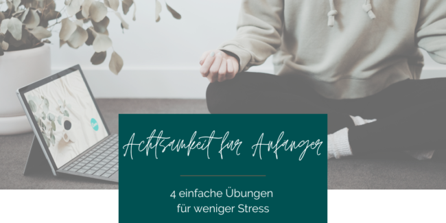 Achtsamkeit für Anfänger - 4 einfache Übungen für weniger Stress www.elisastangl.com