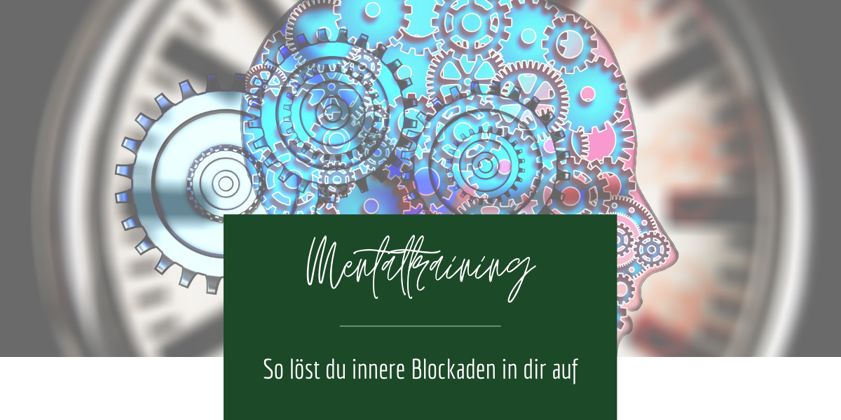 Mentaltraining: so löst du innere Blockaden auf