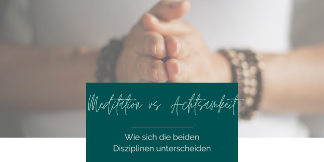 Unterschiede von Meditation und Achtsamkeit